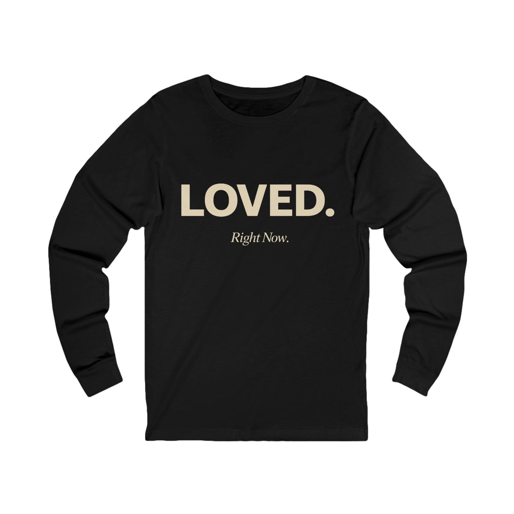 Loved. Right Now. Adult Long Sleeve Tee - Dark Colors