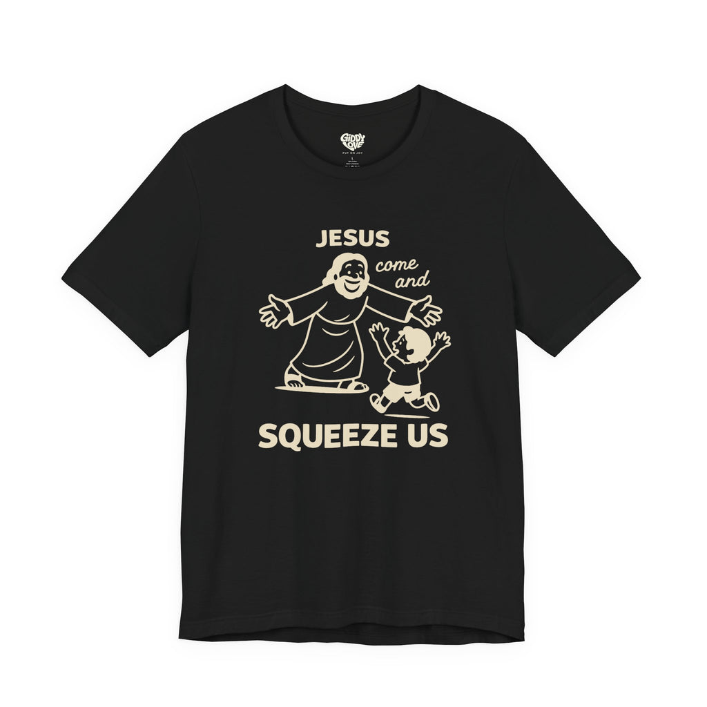 Jesus Come and Squeeze Us Adult Tee - Dark Colors