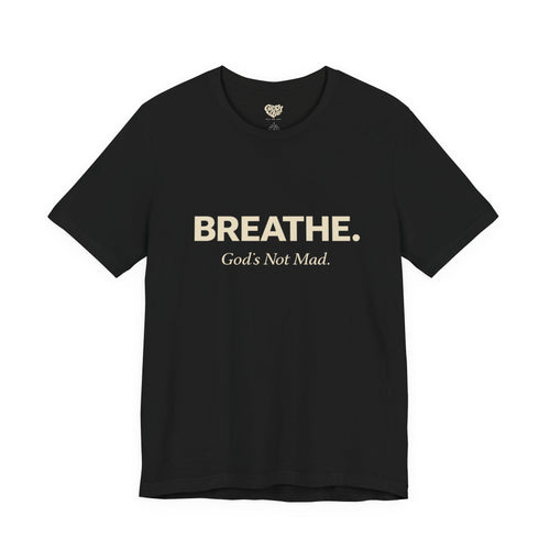 Breathe. God’s Not Mad. Adult Tee - Dark Colors