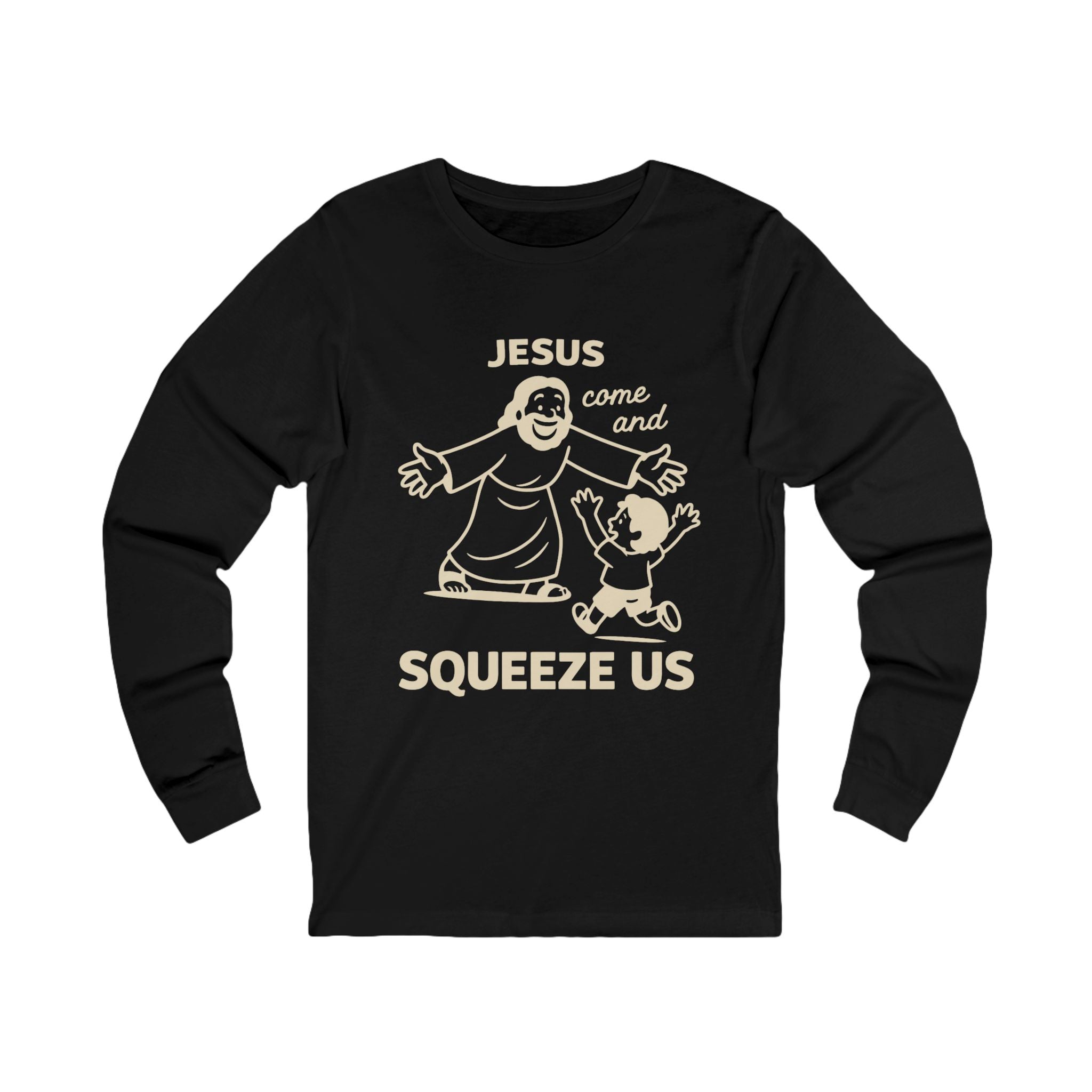 Jesus Come and Squeeze Us Adult Long Sleeve Tee - Dark Colors