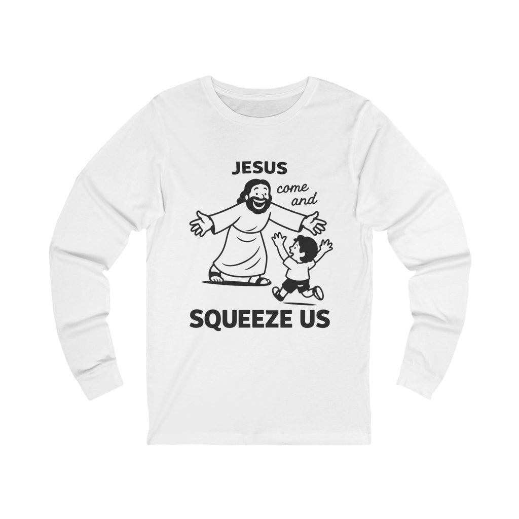 Jesus Come and Squeeze Us Adult Long Sleeve Tee - Light Colors