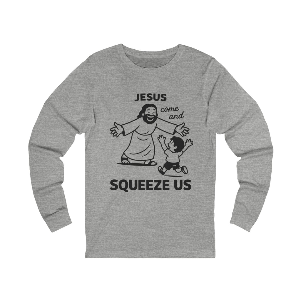 Jesus Come and Squeeze Us Adult Long Sleeve Tee - Light Colors