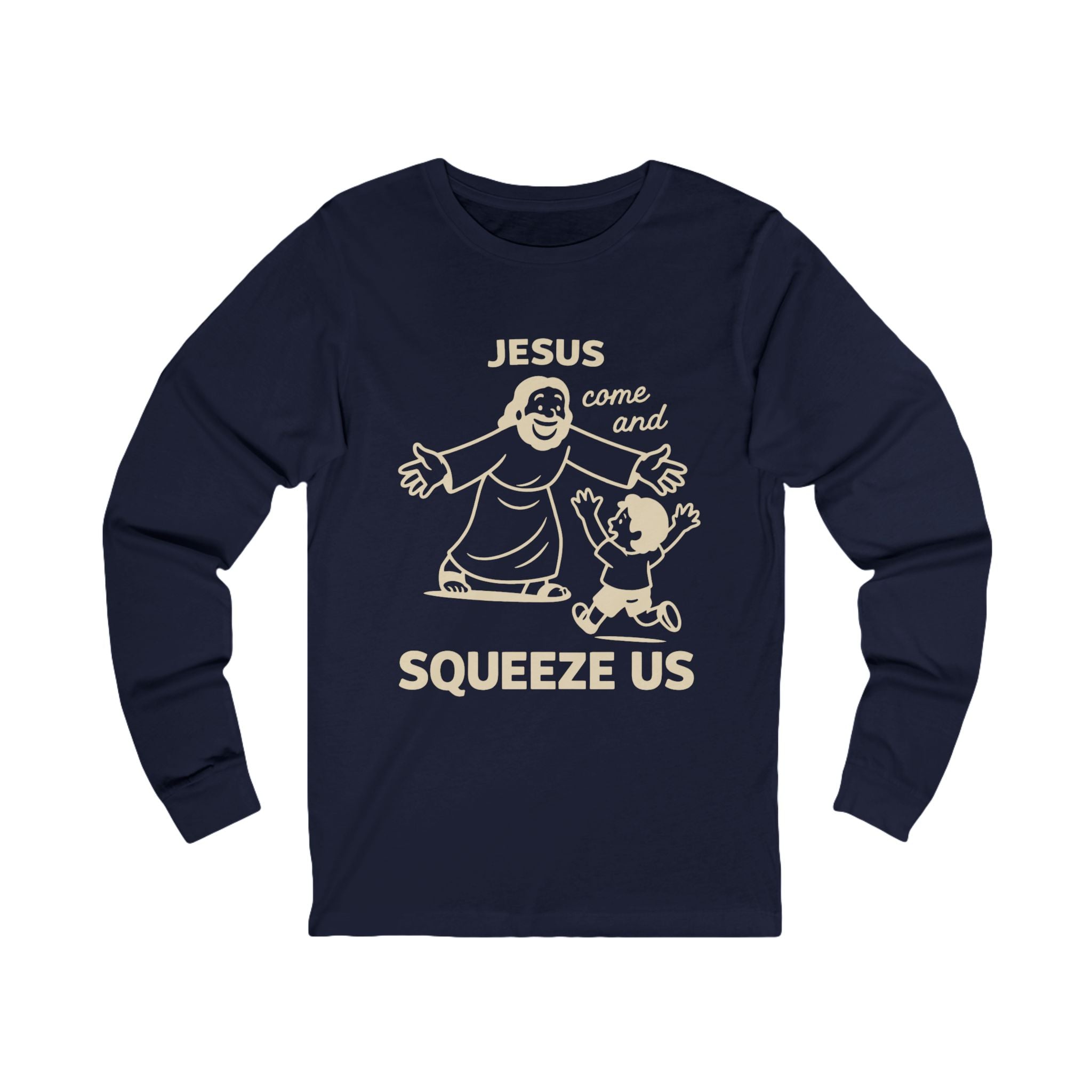 Jesus Come and Squeeze Us Adult Long Sleeve Tee - Dark Colors