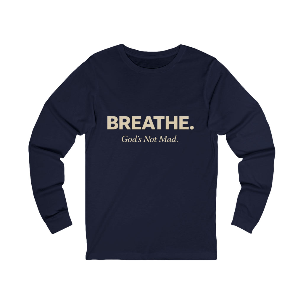 Breathe. God’s Not Mad. Adult Long Sleeve Tee - Dark Colors