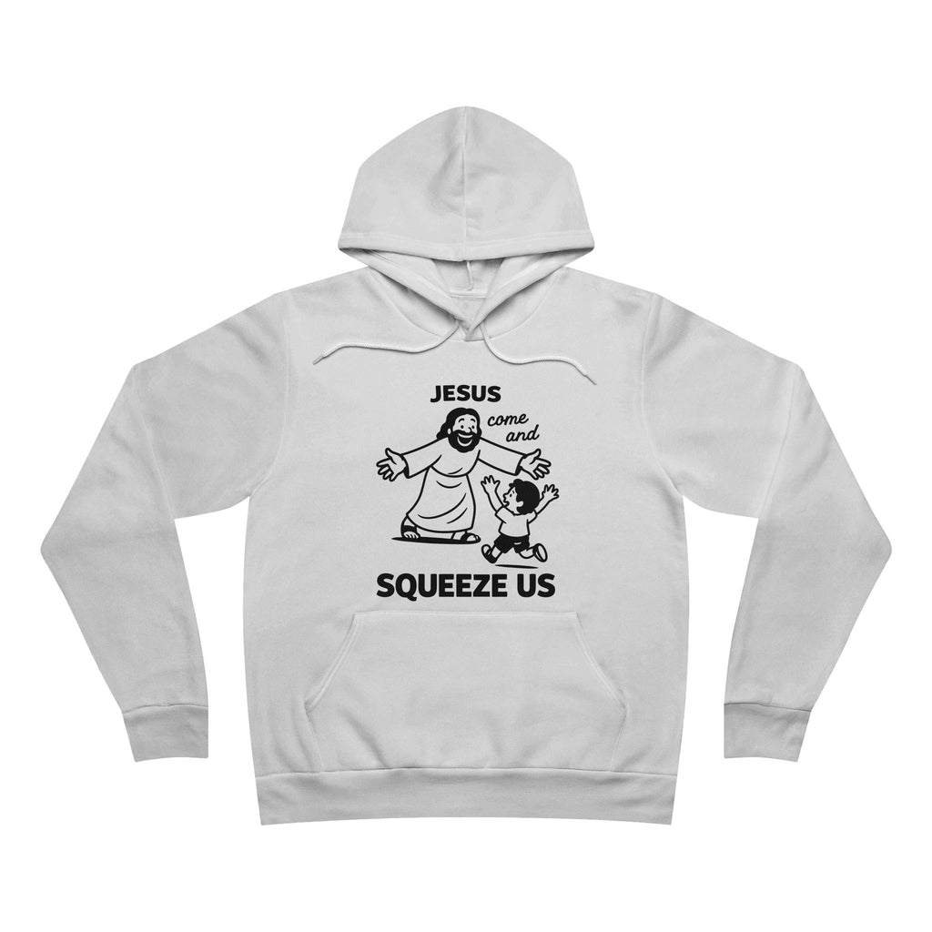 Jesus Come and Squeeze Us Adult Hoodie - Light Colors