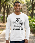 Jesus Come and Squeeze Us Adult Long Sleeve Tee - Light Colors